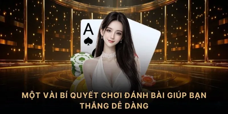 Một vài bí quyết chơi đánh bài giúp bạn thắng dễ dàng