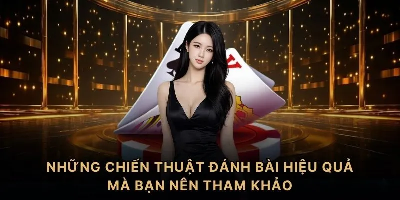 Những chiến thuật đánh bài hiệu quả mà bạn nên tham khảo